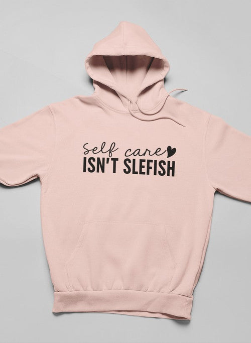 Self Care Isn't Selfish Hoodie-luxivo